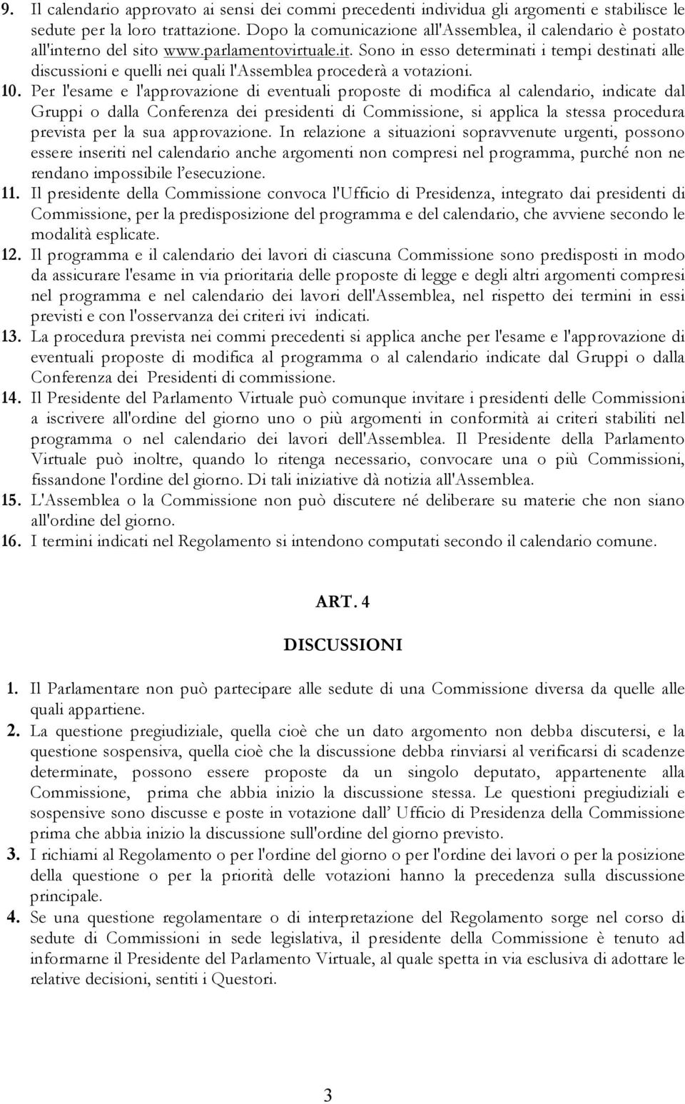 10. Per l'esame e l'approvazione di eventuali proposte di modifica al calendario, indicate dal Gruppi o dalla Conferenza dei presidenti di Commissione, si applica la stessa procedura prevista per la