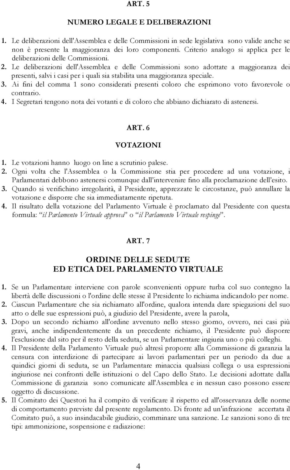 Le deliberazioni dell'assemblea e delle Commissioni sono adottate a maggioranza dei presenti, salvi i casi per i quali sia stabilita una maggioranza speciale. 3.