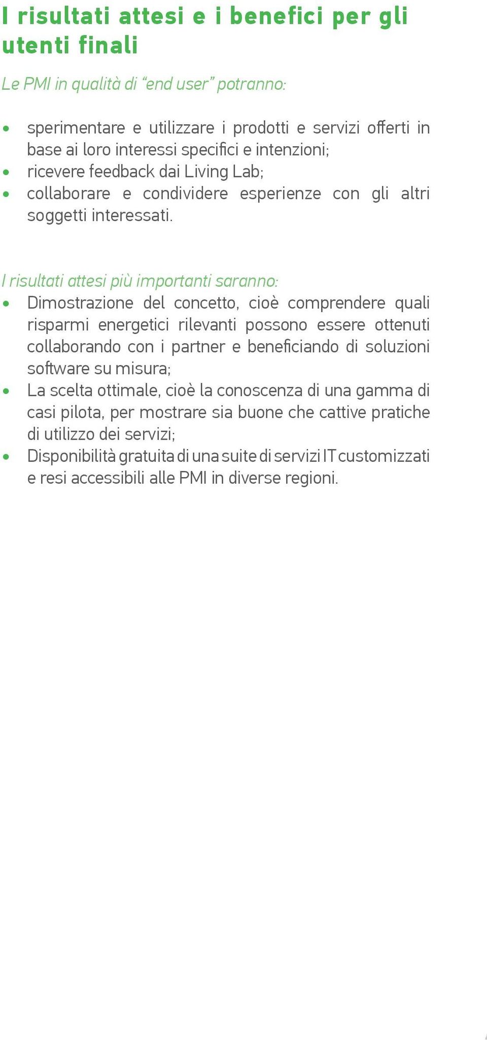 I risultati attesi più importanti saranno: Dimostrazione del concetto, cioè comprendere quali risparmi energetici rilevanti possono essere ottenuti collaborando con i partner e beneficiando di