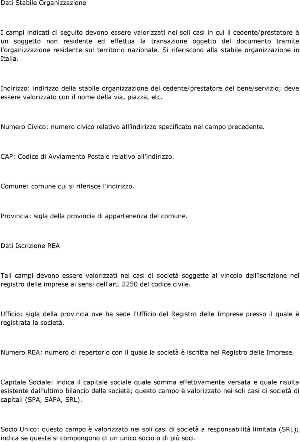 Indirizzo: indirizzo della stabile organizzazione del cedente/prestatore del bene/servizio; deve essere valorizzato con il nome della via, piazza, etc.