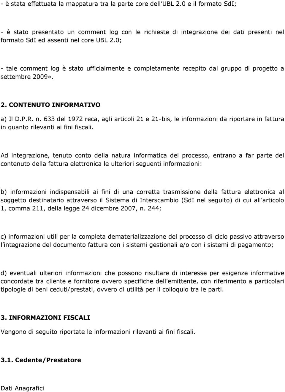 0; - tale comment log è stato ufficialmente e completamente recepito dal gruppo di progetto a settembre 2009». 2. CONTENUTO INFORMATIVO a) Il D.P.R. n.