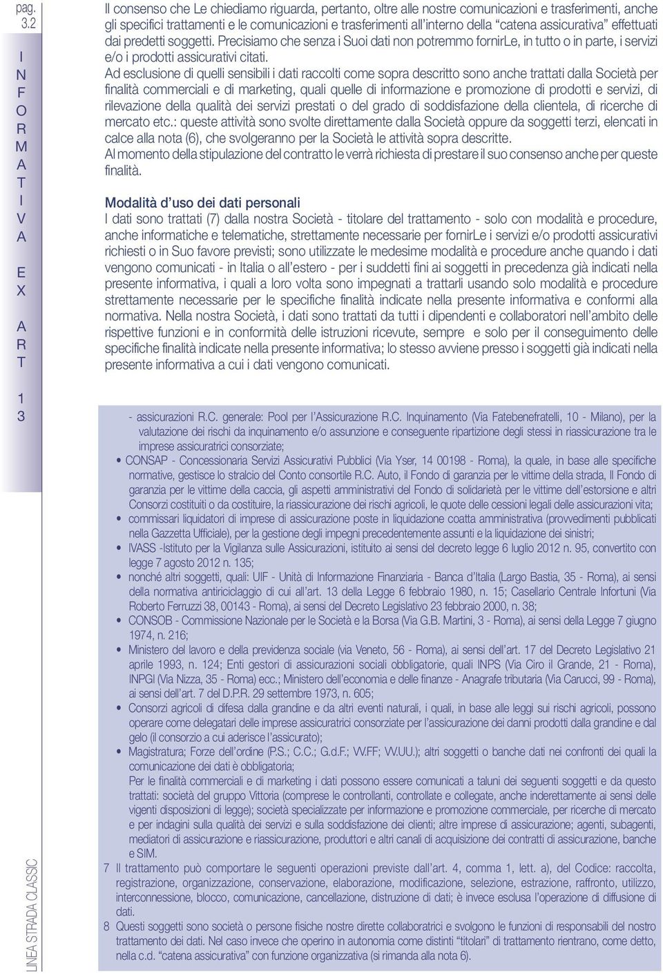 catena assicurativa effettuati dai predetti soggetti. recisiamo che senza i uoi dati non potremmo fornire, in tutto o in parte, i servizi e/o i prodotti assicurativi citati.