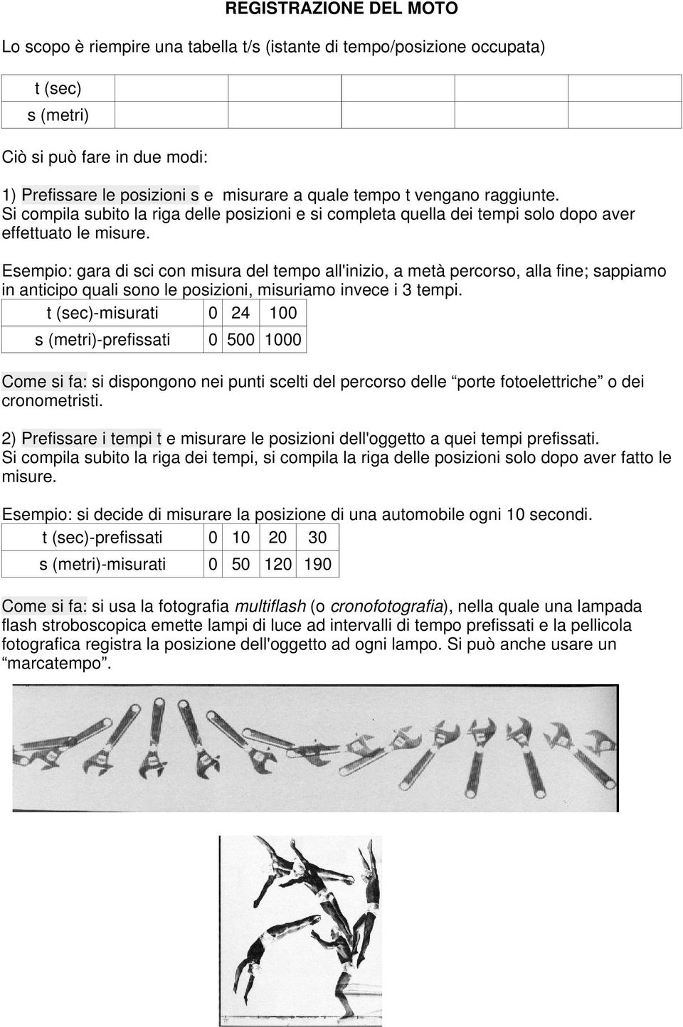 Eempio: gara di ci con miura del empo all'inizio, a meà percoro, alla fine; appiamo in anicipo quali ono le poizioni, miuriamo invece i 3 empi.