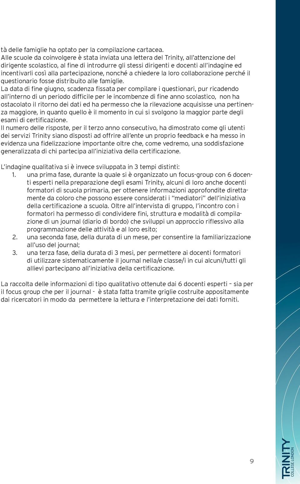 partecipazione, nonché a chiedere la loro collaborazione perché il questionario fosse distribuito alle famiglie.