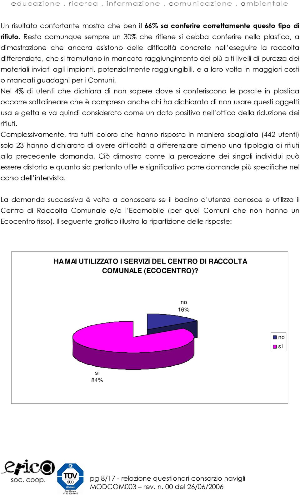 mancato raggiungimento dei più alti livelli di purezza dei materiali inviati agli impianti, potenzialmente raggiungibili, e a loro volta in maggiori costi o mancati guadagni per i Comuni.