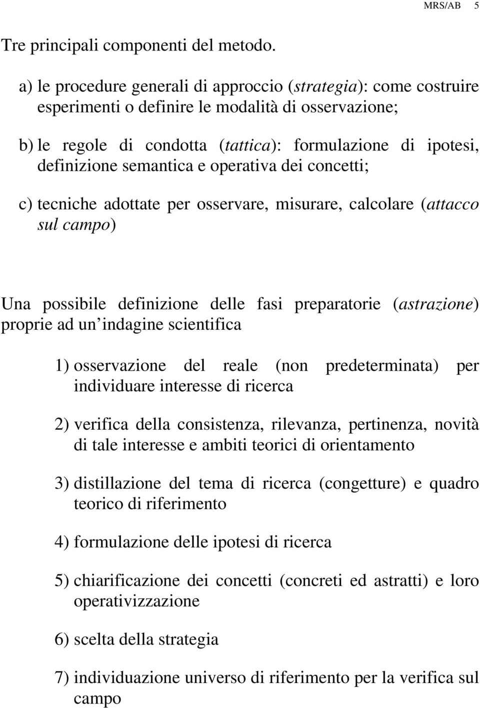 semantica e operativa dei concetti; c) tecniche adottate per osservare, misurare, calcolare (attacco sul campo) Una possibile definizione delle fasi preparatorie (astrazione) proprie ad un indagine