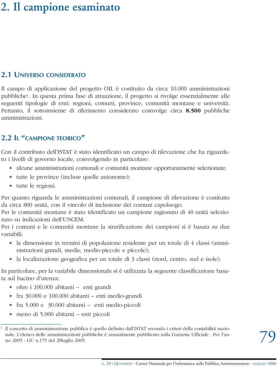 Pertanto, il sottoinsieme di riferimento considerato coinvolge circa 8.500 pubbliche amministrazioni. 2.