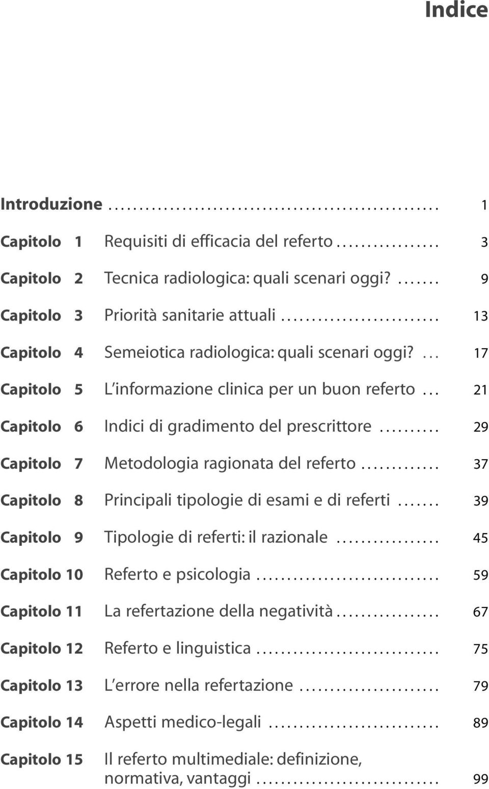 ... 17 Capitolo 5 L informazione clinica per un buon referto... 21 Capitolo 6 Indici di gradimento del prescrittore.......... 29 Capitolo 7 Metodologia ragionata del referto.