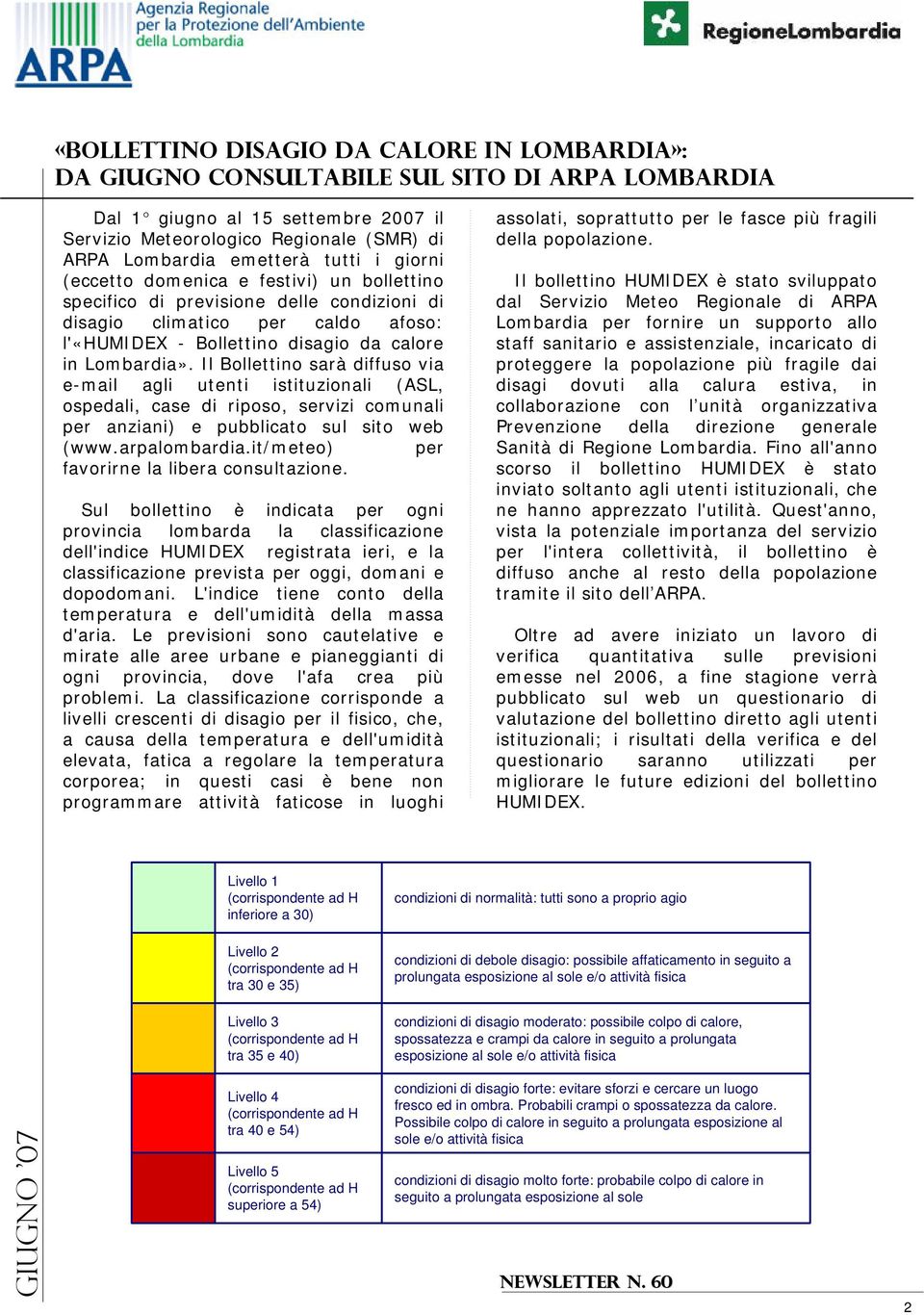 Il Bollettino sarà diffuso via e-mail agli utenti istituzionali (ASL, ospedali, case di riposo, servizi comunali per anziani) e pubblicato sul sito web (www.arpalombardia.