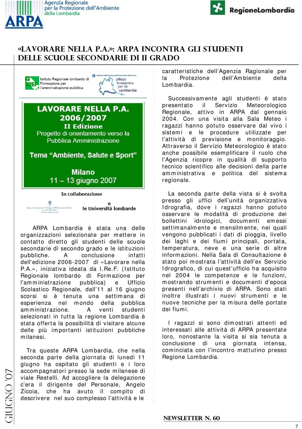 Con una visita alla Sala Meteo i ragazzi hanno potuto osservare dal vivo i sistemi e le procedure utilizzate per l attività di previsione e monitoraggio.