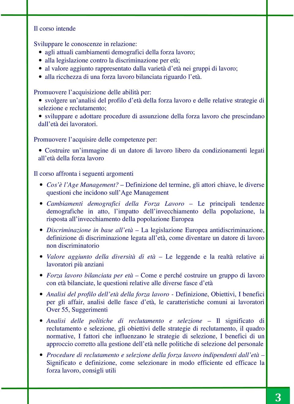 Promuovere l acquisizione delle abilità per: svolgere un analisi del profilo d età della forza lavoro e delle relative strategie di selezione e reclutamento; sviluppare e adottare procedure di