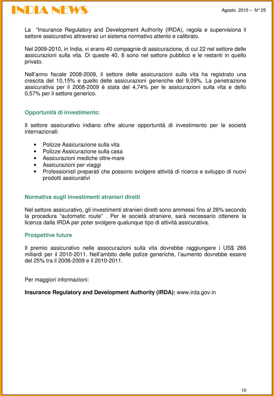 Nell anno fiscale 2008-2009, il settore delle assicurazioni sulla vita ha registrato una crescita del 10,15% e quello delle assicurazioni generiche del 9,09%.