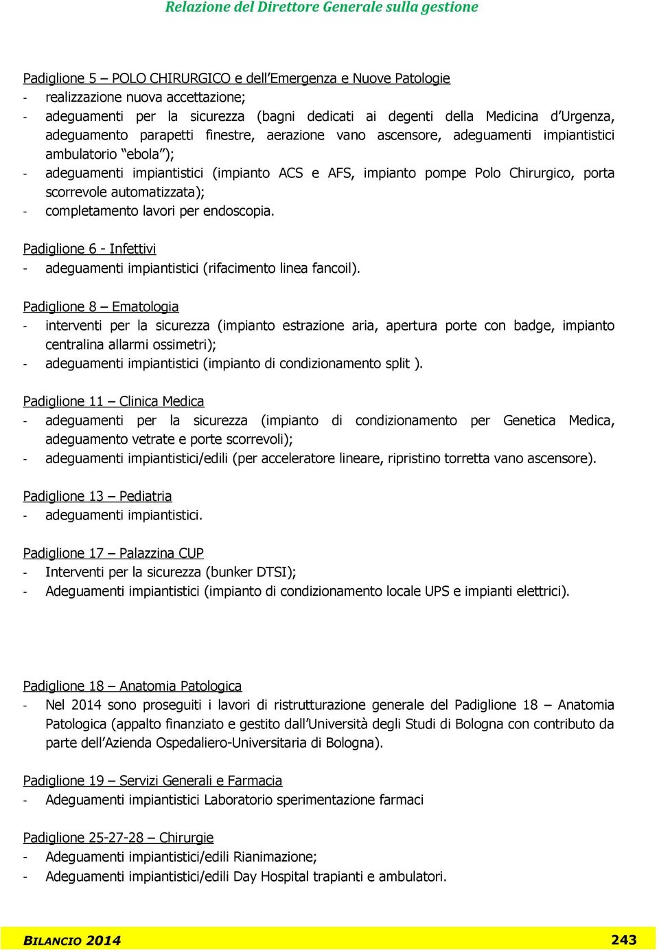 automatizzata); - completamento lavori per endoscopia. Padiglione 6 - Infettivi - adeguamenti impiantistici (rifacimento linea fancoil).