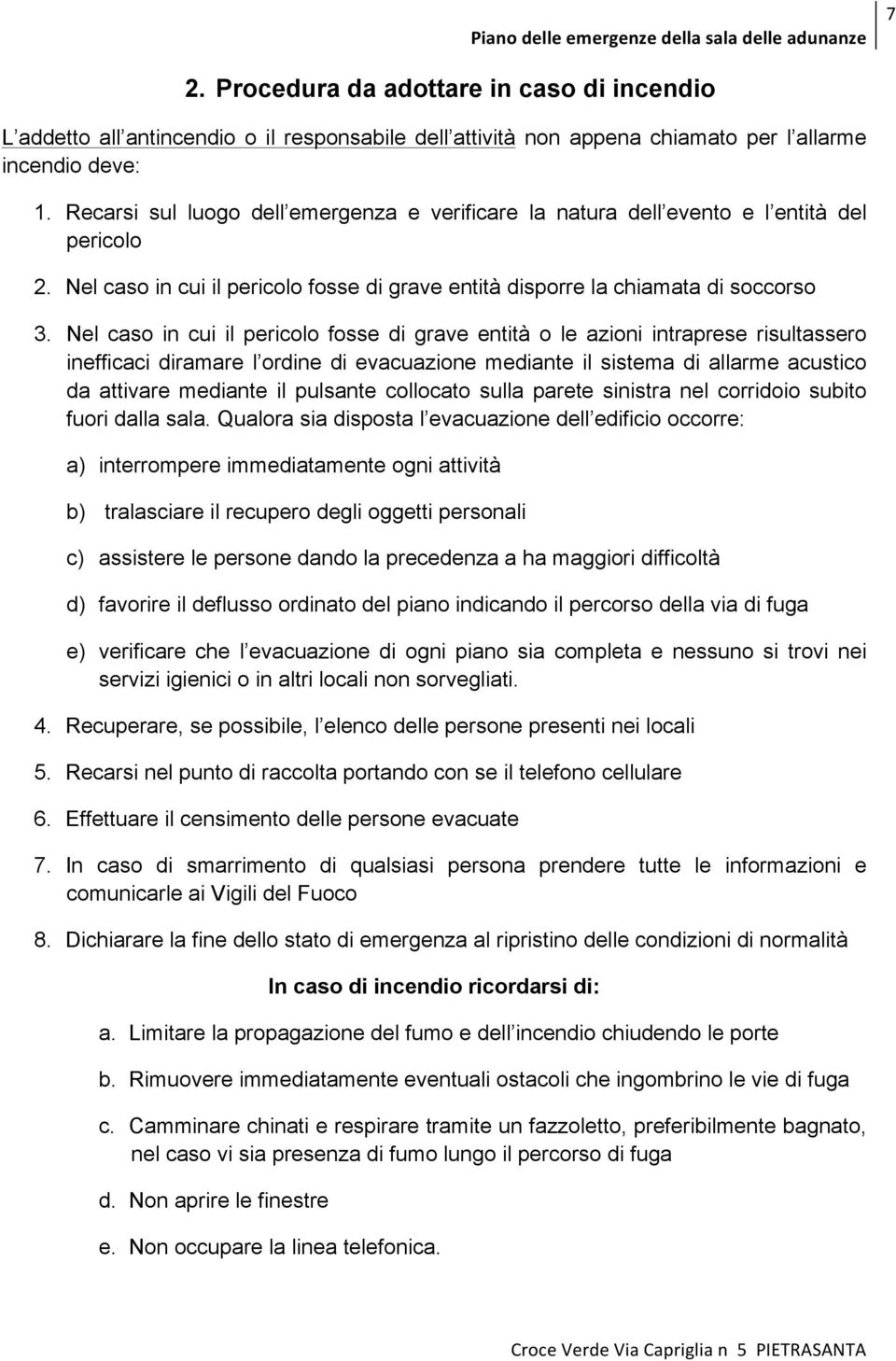 Nel caso in cui il pericolo fosse di grave entità o le azioni intraprese risultassero inefficaci diramare l ordine di evacuazione mediante il sistema di allarme acustico da attivare mediante il