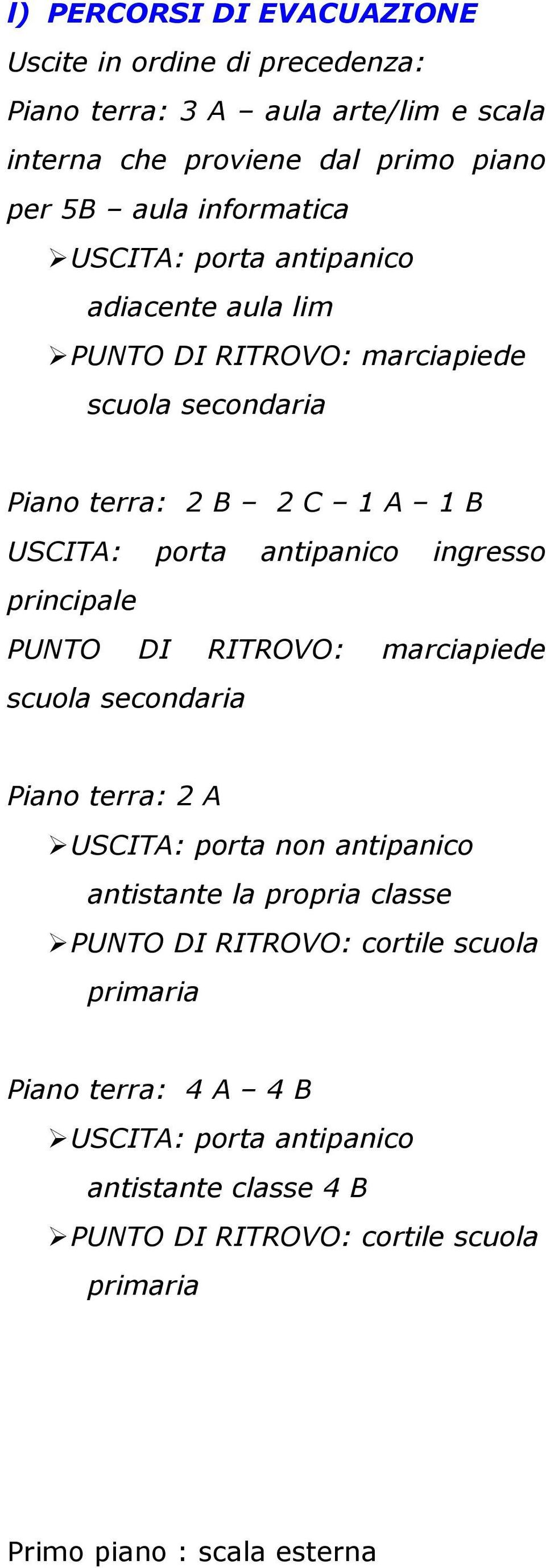 antipanico ingresso principale PUNTO DI RITROVO: marciapiede scuola secondaria Piano terra: 2 A USCITA: porta non antipanico antistante la propria classe