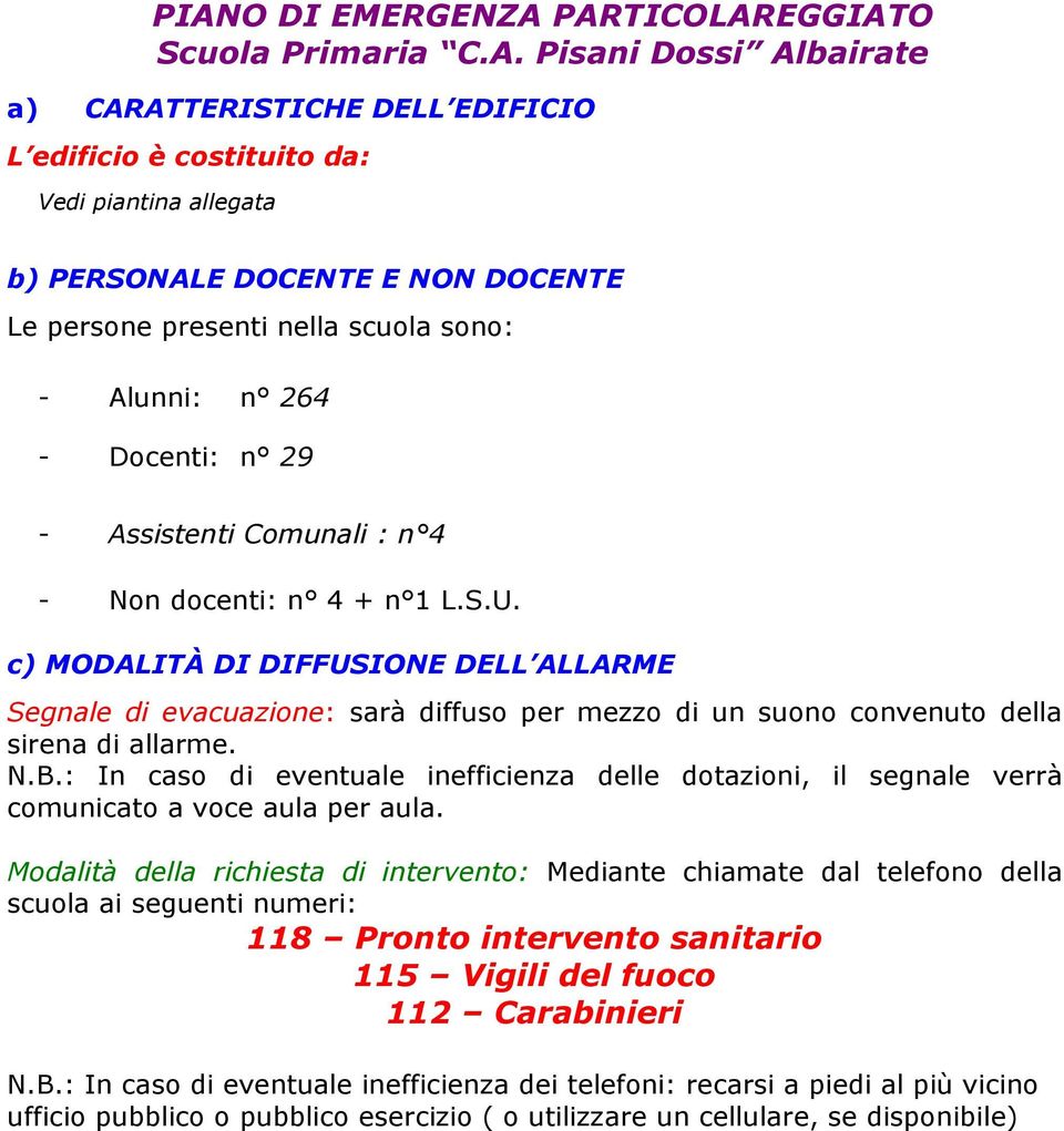 c) MODALITÀ DI DIFFUSIONE DELL ALLARME Segnale di evacuazione: sarà diffuso per mezzo di un suono convenuto della sirena di allarme. N.B.