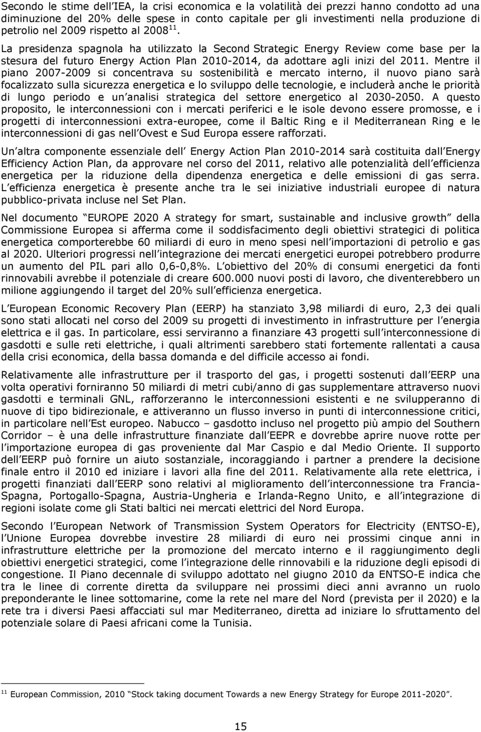 Mentre il piano 2007-2009 si concentrava su sostenibilità e mercato interno, il nuovo piano sarà focalizzato sulla sicurezza energetica e lo sviluppo delle tecnologie, e includerà anche le priorità