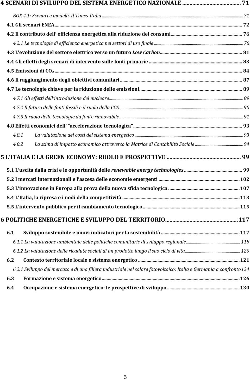 .. 81 4.4 Gli effetti degli scenari di intervento sulle fonti primarie... 83 4.5 Emissioni di CO 2... 84 4.6 Il raggiungimento degli obiettivi comunitari... 87 4.