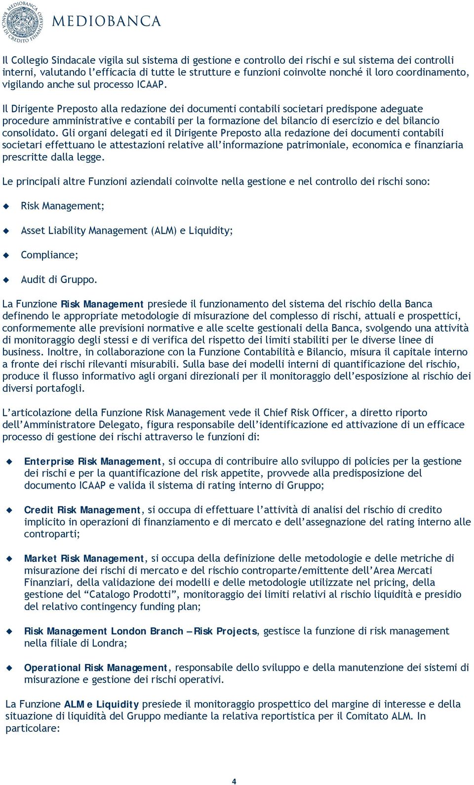 Il Dirigente Preposto alla redazione dei documenti contabili societari predispone adeguate procedure amministrative e contabili per la formazione del bilancio di esercizio e del bilancio consolidato.