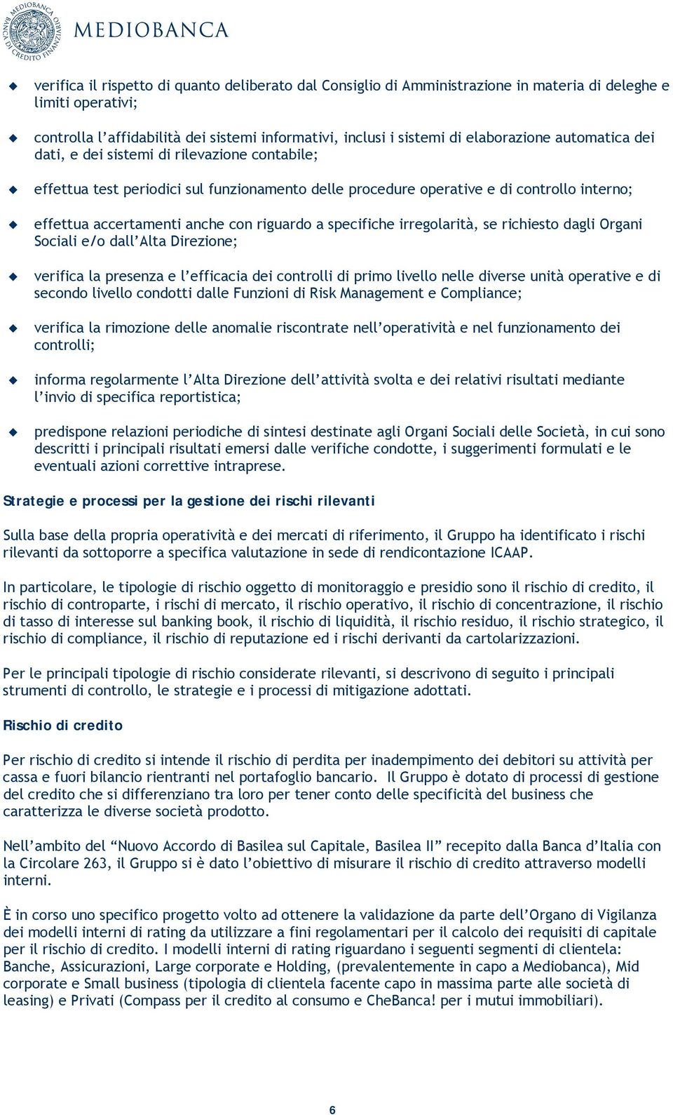 riguardo a specifiche irregolarità, se richiesto dagli Organi Sociali e/o dall Alta Direzione; verifica la presenza e l efficacia dei controlli di primo livello nelle diverse unità operative e di