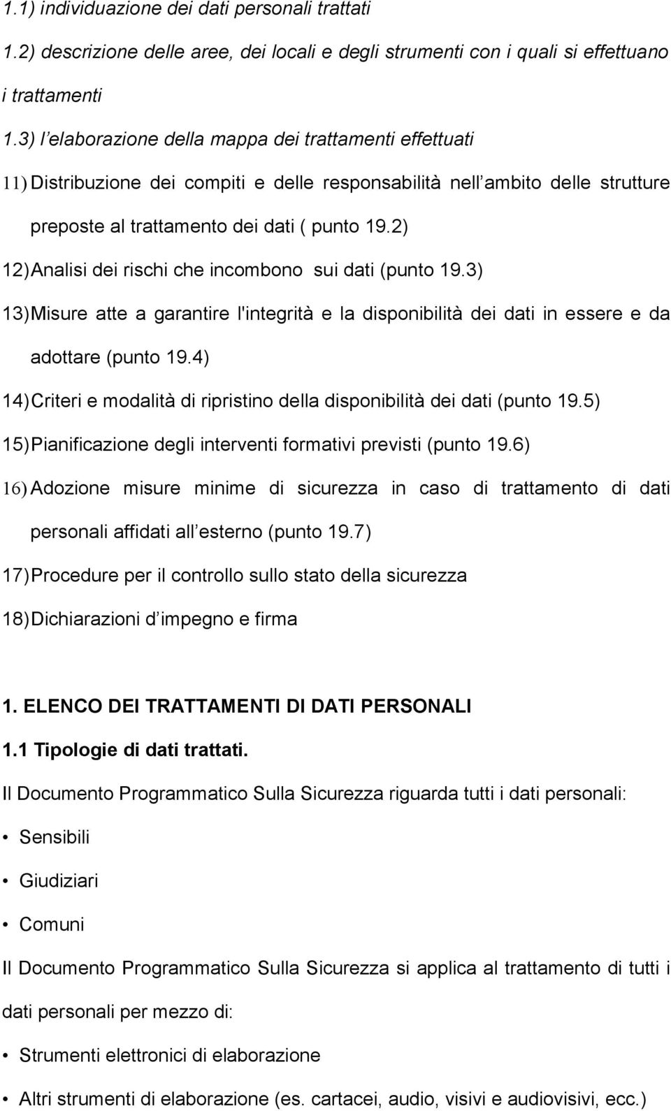 2) 12)Analisi dei rischi che incombono sui dati (punto 19.3) 13)Misure atte a garantire l'integrità e la disponibilità dei dati in essere e da adottare (punto 19.