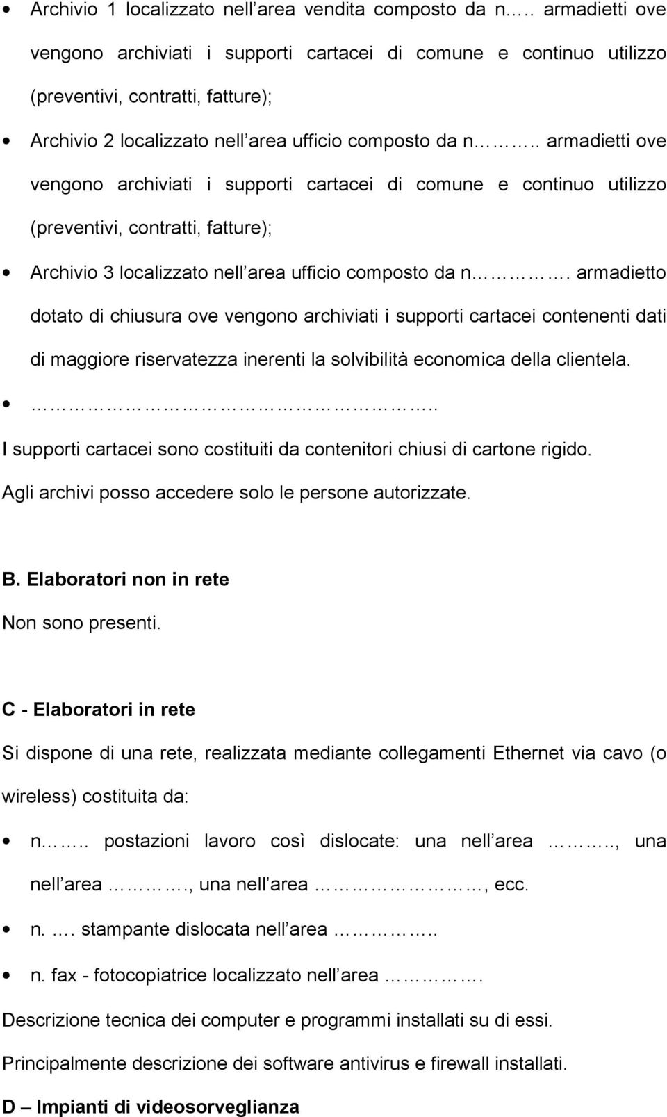 . armadietti ove vengono archiviati i supporti cartacei di comune e continuo utilizzo (preventivi, contratti, fatture); Archivio 3 localizzato nell area ufficio composto da n.