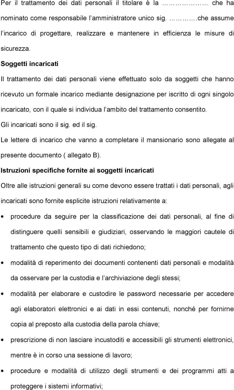 Soggetti incaricati Il trattamento dei dati personali viene effettuato solo da soggetti che hanno ricevuto un formale incarico mediante designazione per iscritto di ogni singolo incaricato, con il