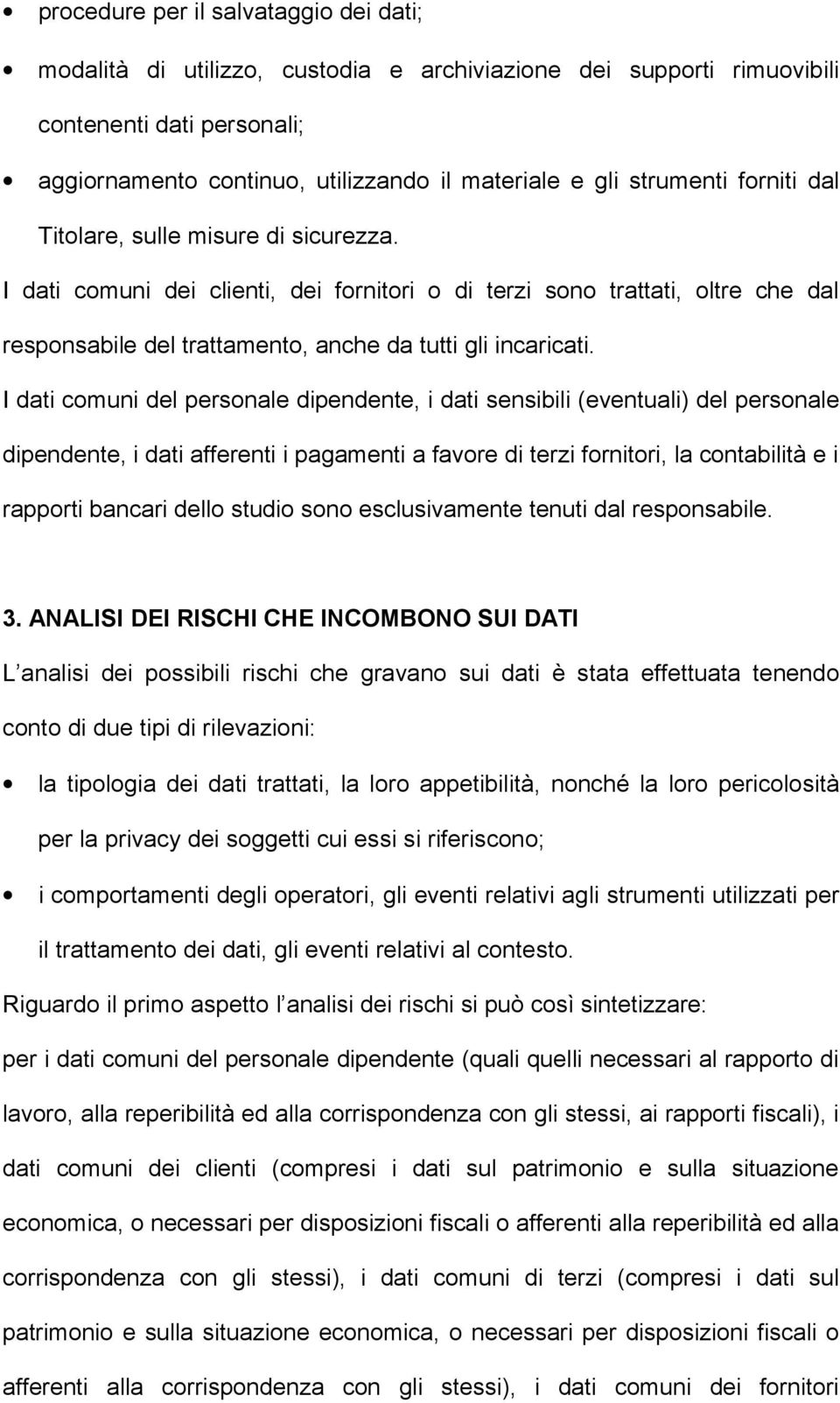 I dati comuni del personale dipendente, i dati sensibili (eventuali) del personale dipendente, i dati afferenti i pagamenti a favore di terzi fornitori, la contabilità e i rapporti bancari dello