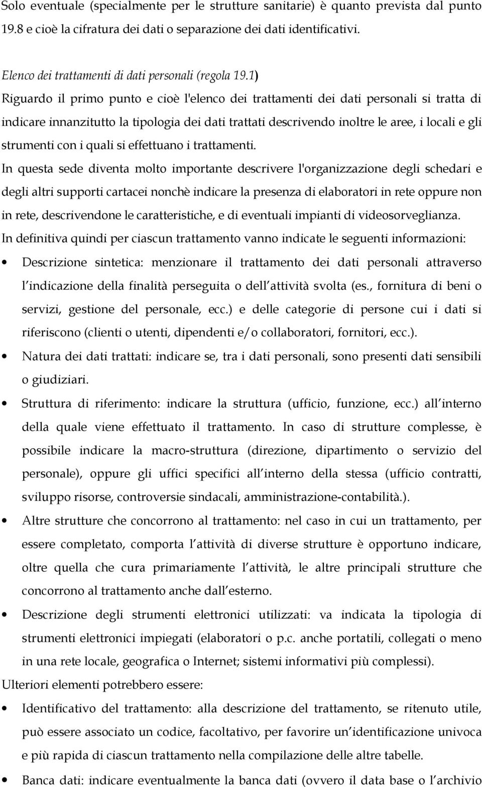 1) Riguardo il primo punto e cioè l'elenco dei trattamenti dei dati personali si tratta di indicare innanzitutto la tipologia dei dati trattati descrivendo inoltre le aree, i locali e gli strumenti