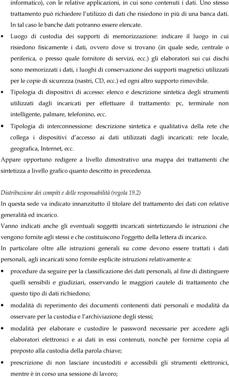 Luogo di custodia dei supporti di memorizzazione: indicare il luogo in cui risiedono fisicamente i dati, ovvero dove si trovano (in quale sede, centrale o periferica, o presso quale fornitore di