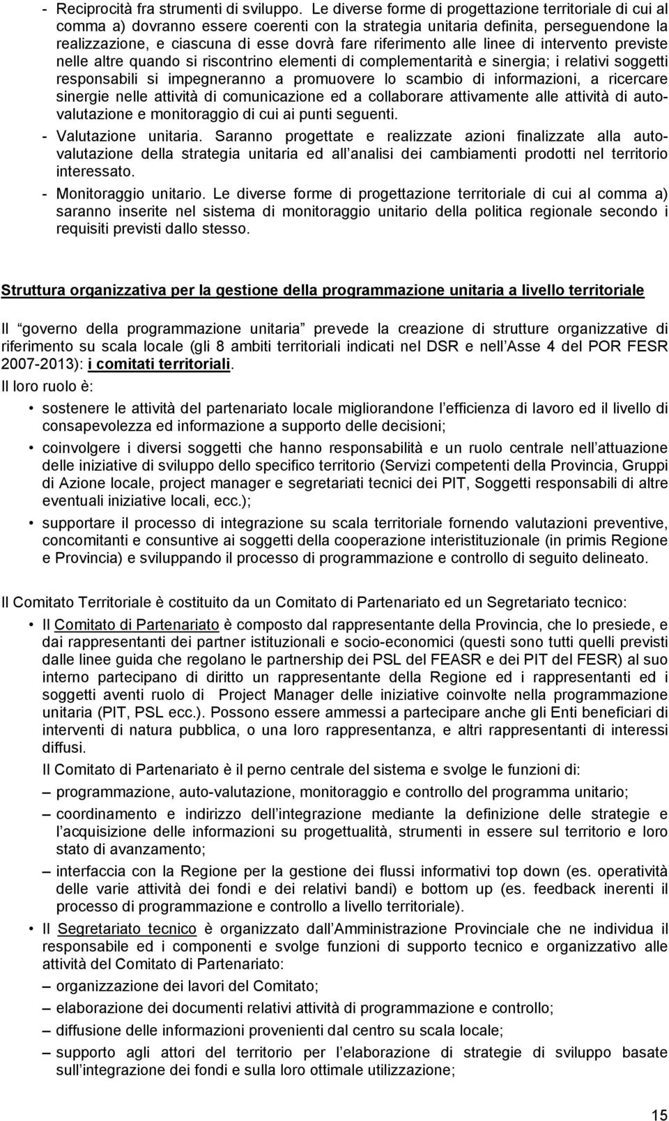 riferimento alle linee di intervento previste nelle altre quando si riscontrino elementi di complementarità e sinergia; i relativi soggetti responsabili si impegneranno a promuovere lo scambio di