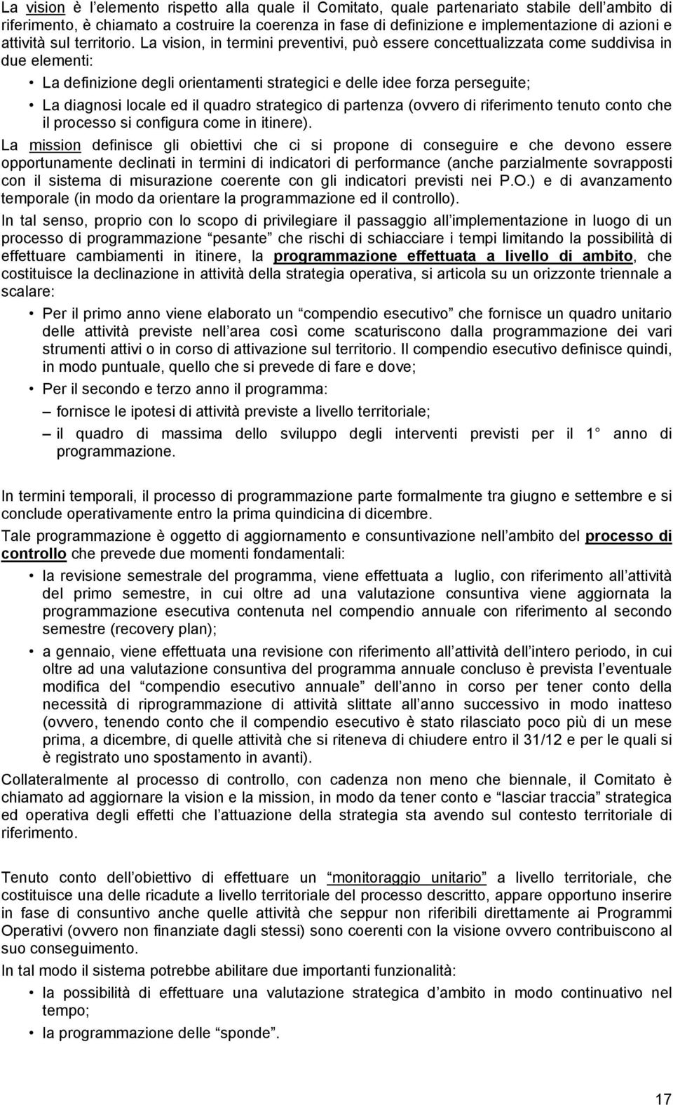 La vision, in termini preventivi, può essere concettualizzata come suddivisa in due elementi: La definizione degli orientamenti strategici e delle idee forza perseguite; La diagnosi locale ed il