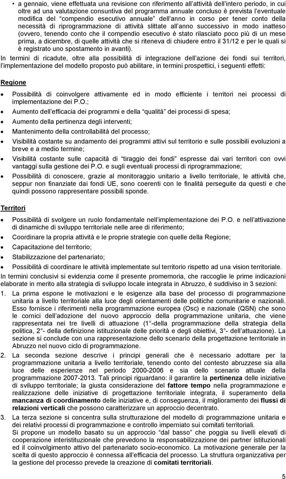 compendio esecutivo è stato rilasciato poco più di un mese prima, a dicembre, di quelle attività che si riteneva di chiudere entro il 31/12 e per le quali si è registrato uno spostamento in avanti).