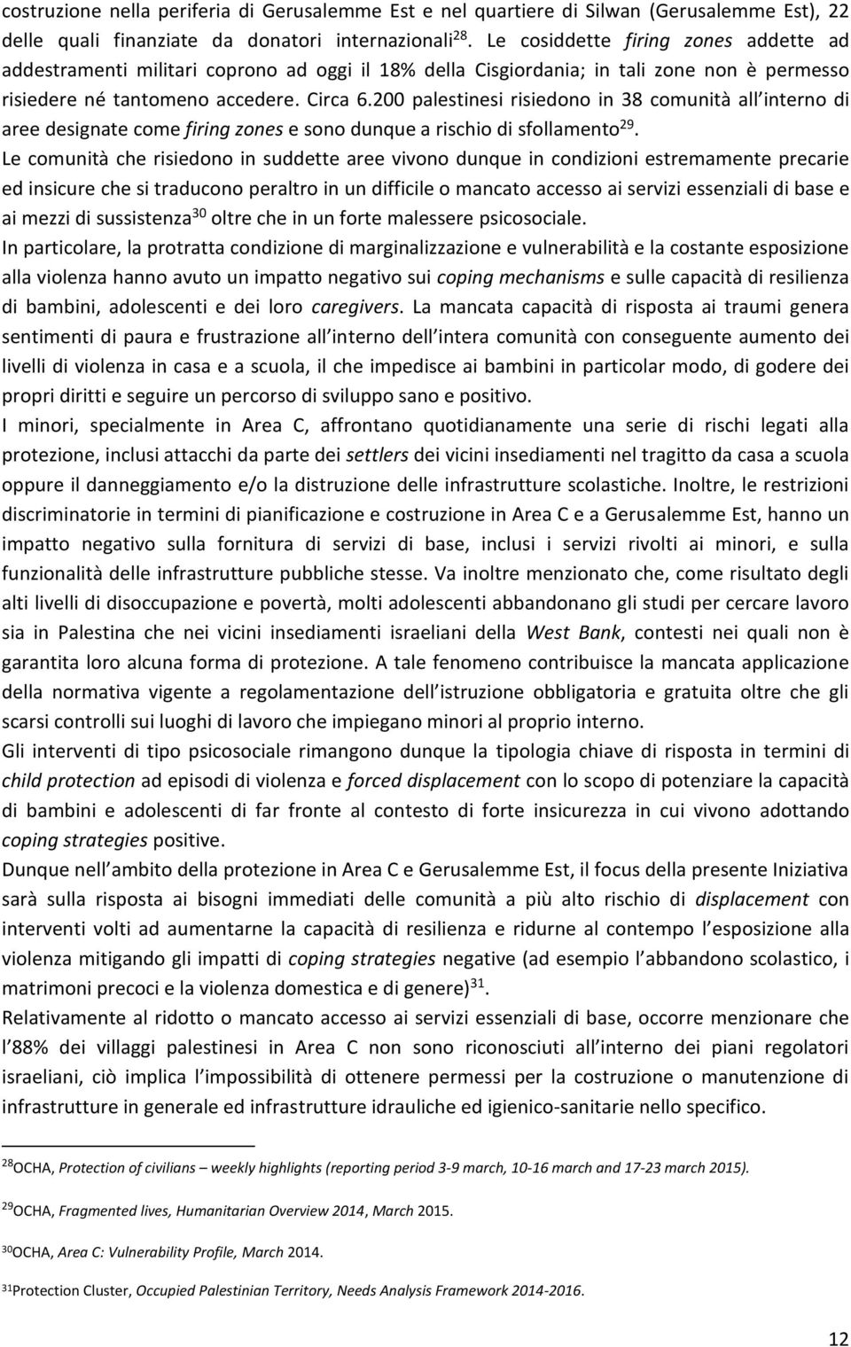 200 palestinesi risiedono in 38 comunità all interno di aree designate come firing zones e sono dunque a rischio di sfollamento 29.