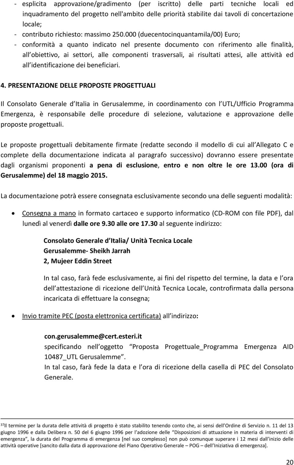 000 (duecentocinquantamila/00) Euro; - conformità a quanto indicato nel presente documento con riferimento alle finalità, all obiettivo, ai settori, alle componenti trasversali, ai risultati attesi,