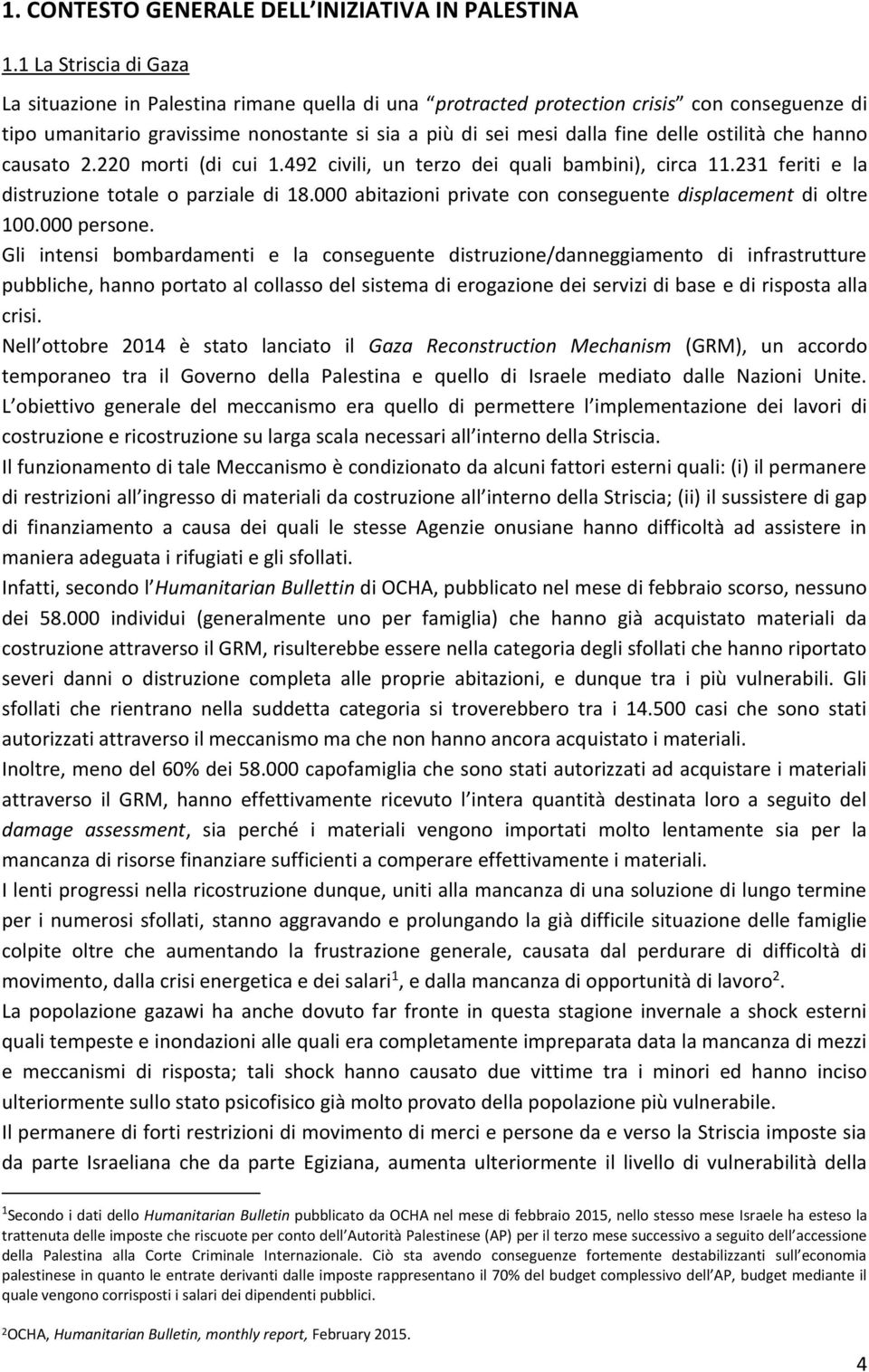 ostilità che hanno causato 2.220 morti (di cui 1.492 civili, un terzo dei quali bambini), circa 11.231 feriti e la distruzione totale o parziale di 18.