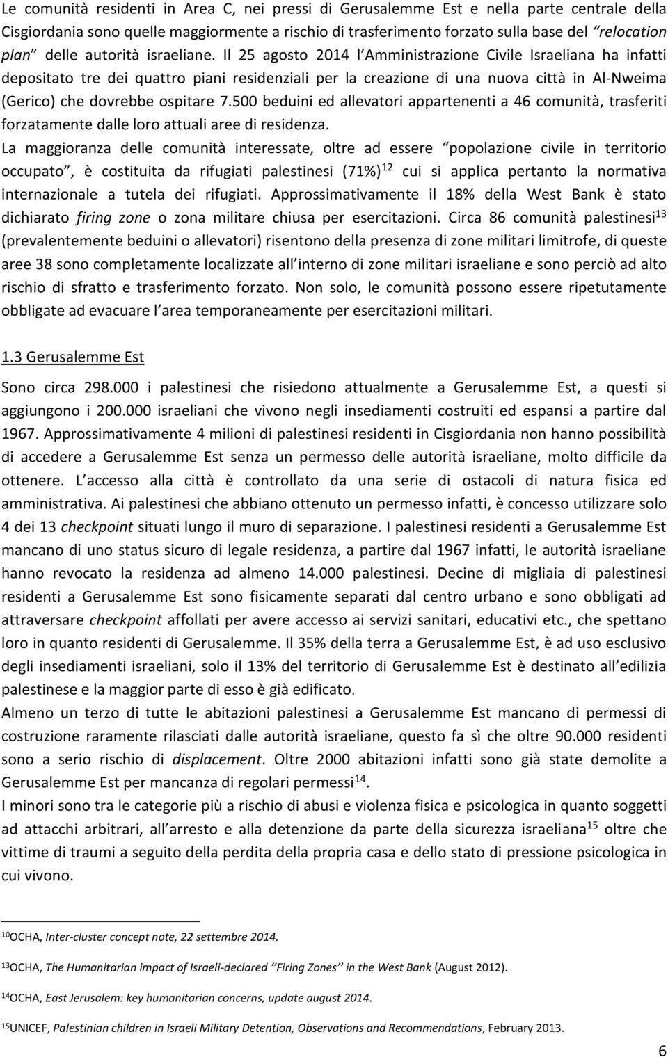 Il 25 agosto 2014 l Amministrazione Civile Israeliana ha infatti depositato tre dei quattro piani residenziali per la creazione di una nuova città in Al-Nweima (Gerico) che dovrebbe ospitare 7.