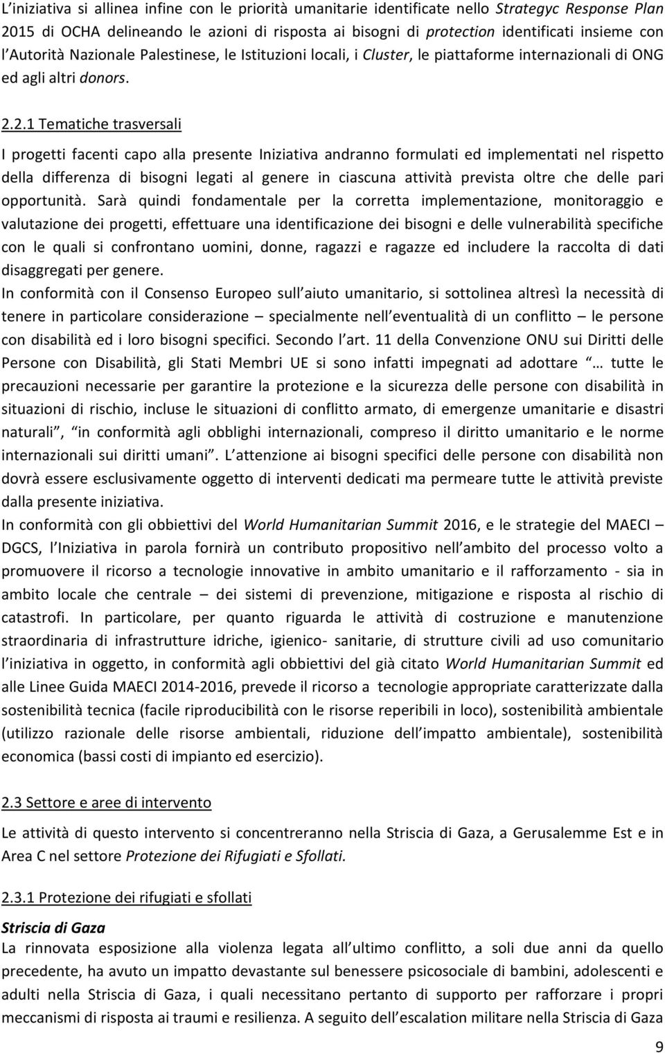 2.1 Tematiche trasversali I progetti facenti capo alla presente Iniziativa andranno formulati ed implementati nel rispetto della differenza di bisogni legati al genere in ciascuna attività prevista