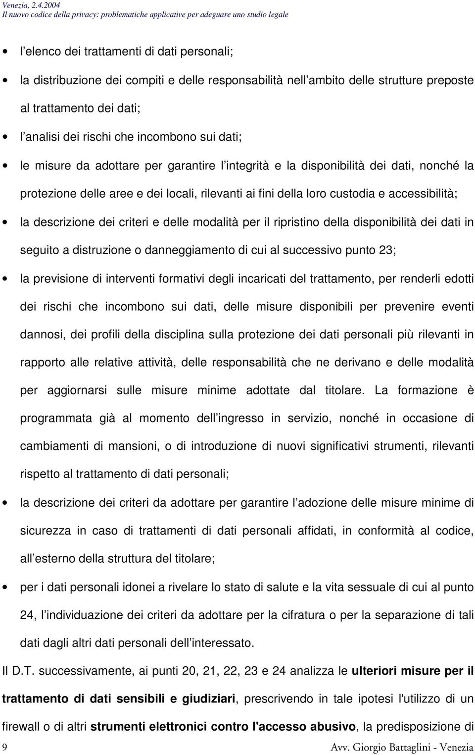 dei criteri e delle modalità per il ripristino della disponibilità dei dati in seguito a distruzione o danneggiamento di cui al successivo punto 23; la previsione di interventi formativi degli