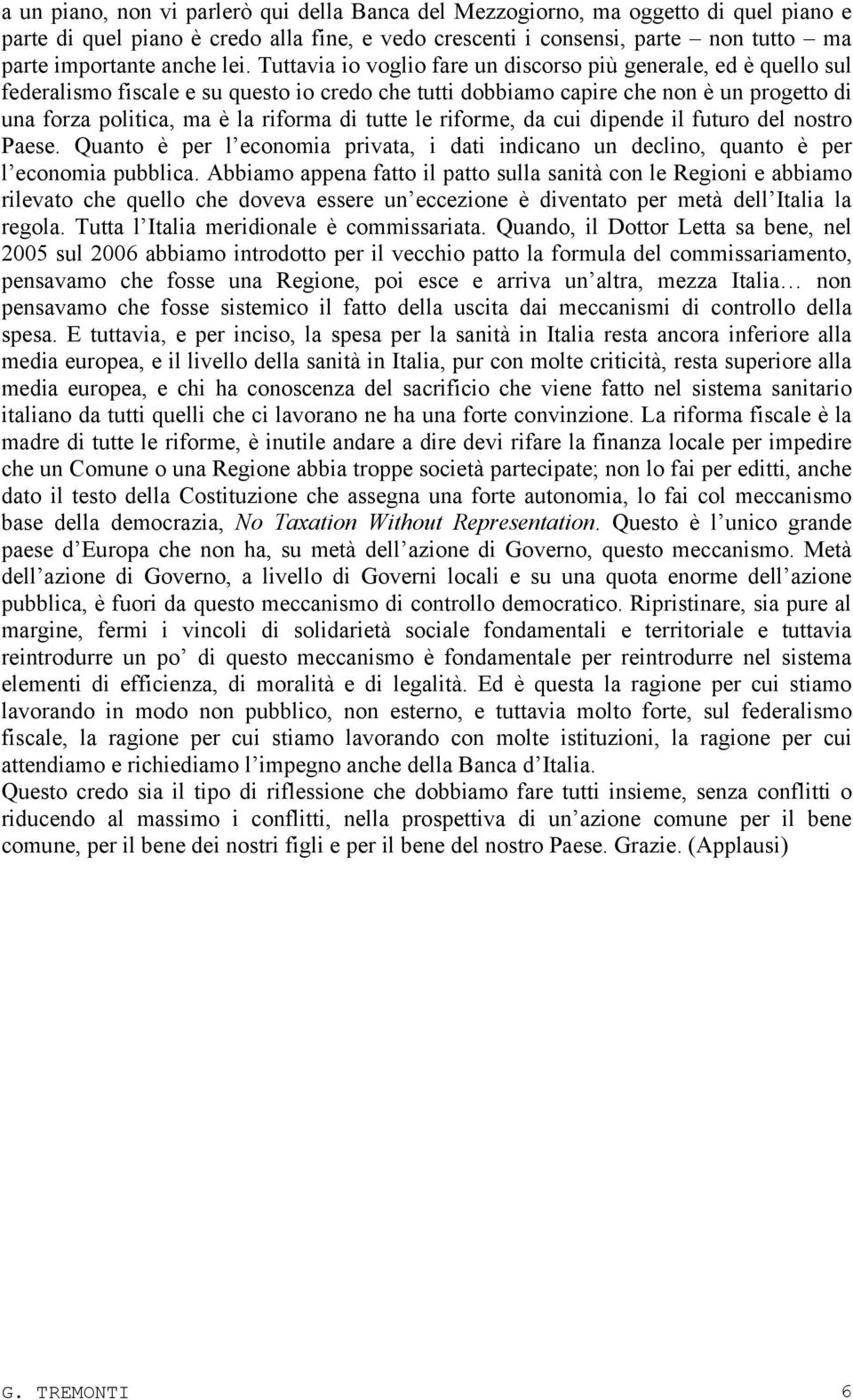 di tutte le riforme, da cui dipende il futuro del nostro Paese. Quanto è per l economia privata, i dati indicano un declino, quanto è per l economia pubblica.