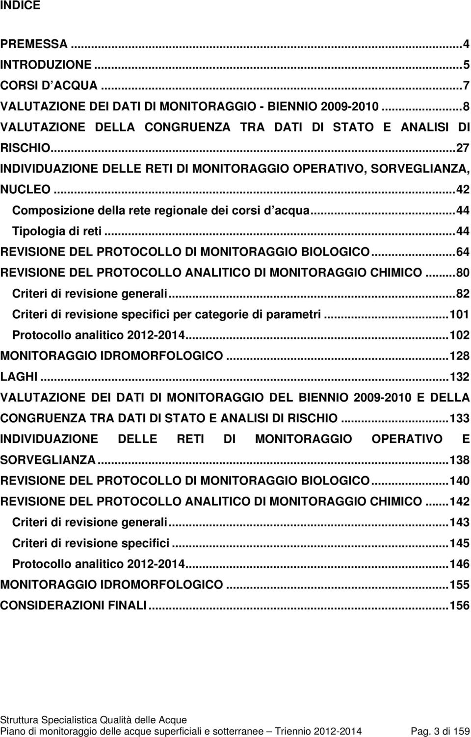 ..44 REVISIONE DEL PROTOCOLLO DI MONITORAGGIO BIOLOGICO...64 REVISIONE DEL PROTOCOLLO ANALITICO DI MONITORAGGIO CHIMICO...80 Criteri di revisione generali.