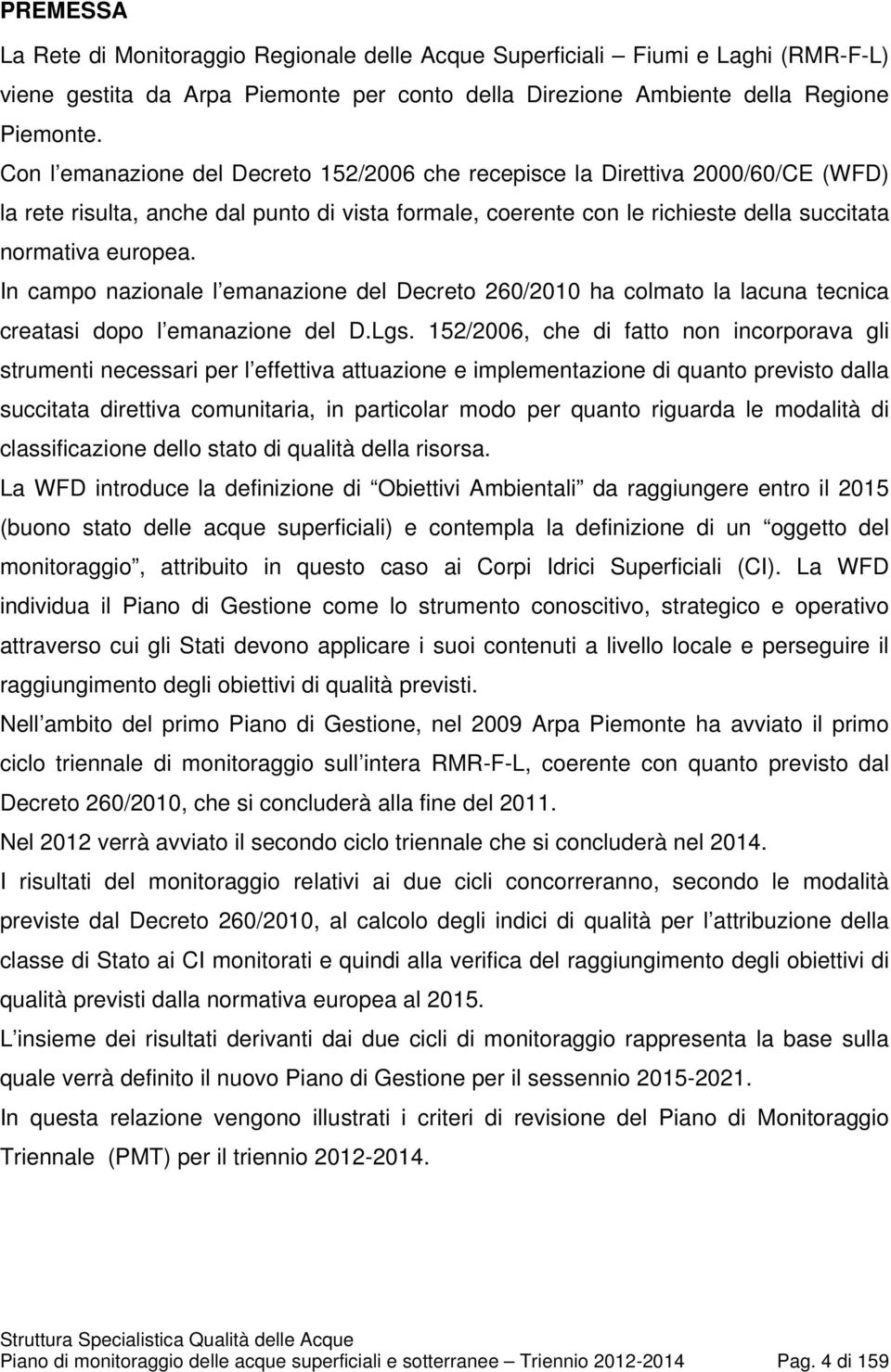 In campo nazionale l emanazione del Decreto 260/2010 ha colmato la lacuna tecnica creatasi dopo l emanazione del D.Lgs.