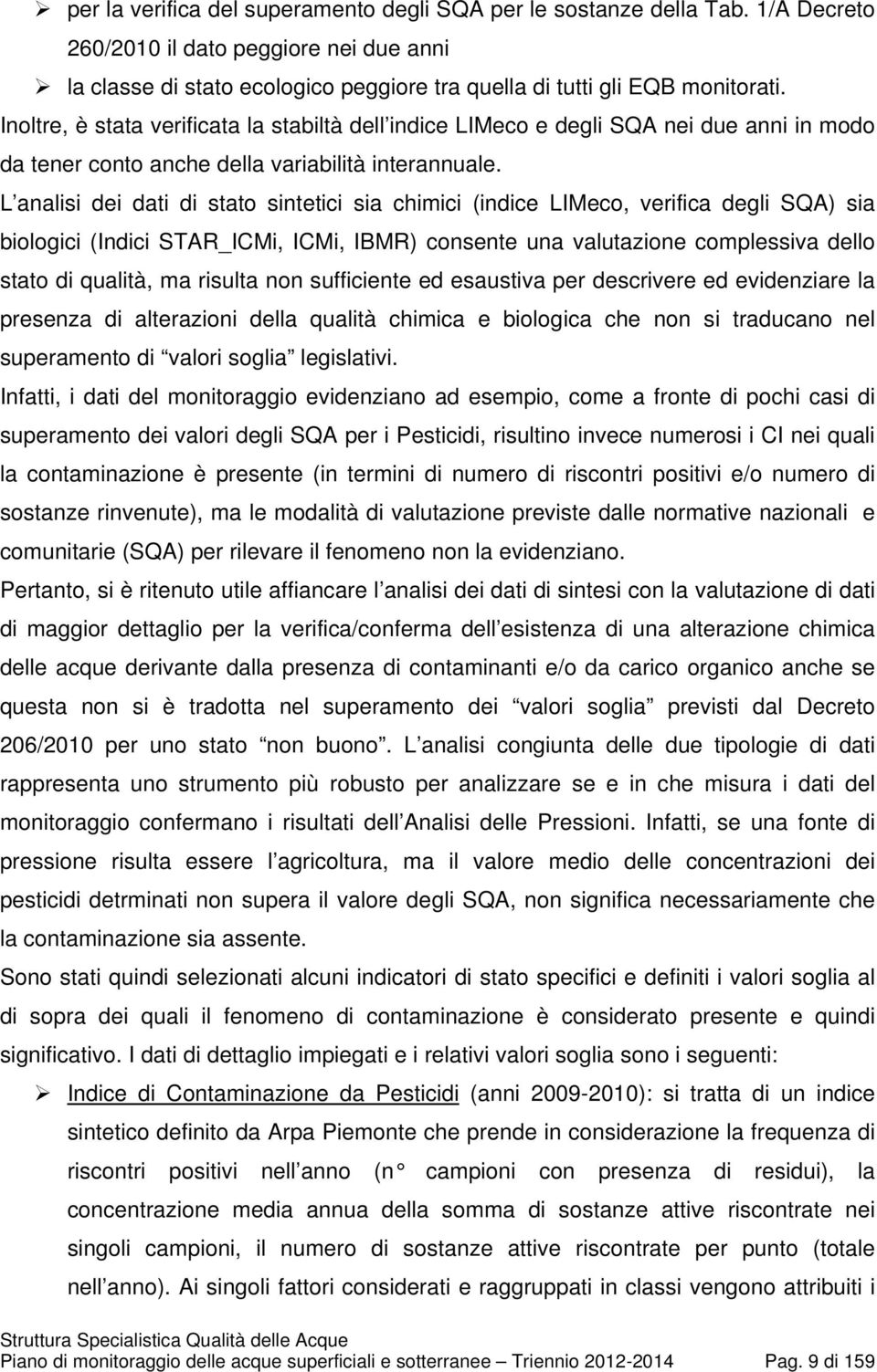 L analisi dei dati di stato sintetici sia chimici (indice LIMeco, verifica degli SQA) sia biologici (Indici STAR_ICMi, ICMi, IBMR) consente una valutazione complessiva dello stato di qualità, ma