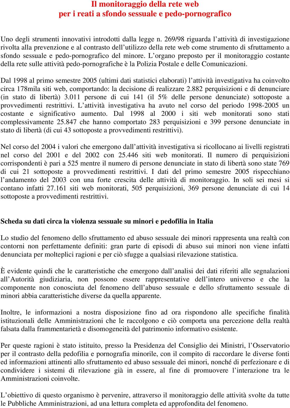 L organo preposto per il monitoraggio costante della rete sulle attività pedo-pornografiche è la Polizia Postale e delle Comunicazioni.