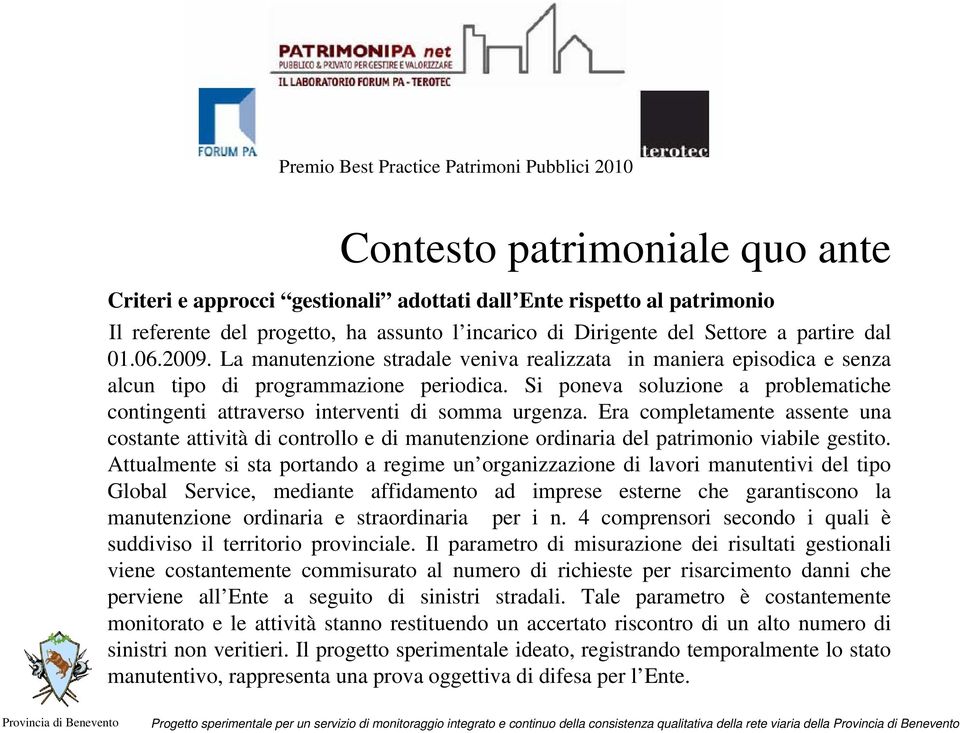 Si poneva soluzione a problematiche contingenti attraverso interventi di somma urgenza.