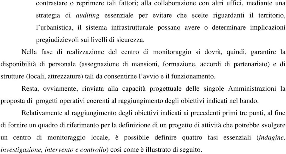 Nella fase di realizzazione del centro di monitoraggio si dovrà, quindi, garantire la disponibilità di personale (assegnazione di mansioni, formazione, accordi di partenariato) e di strutture