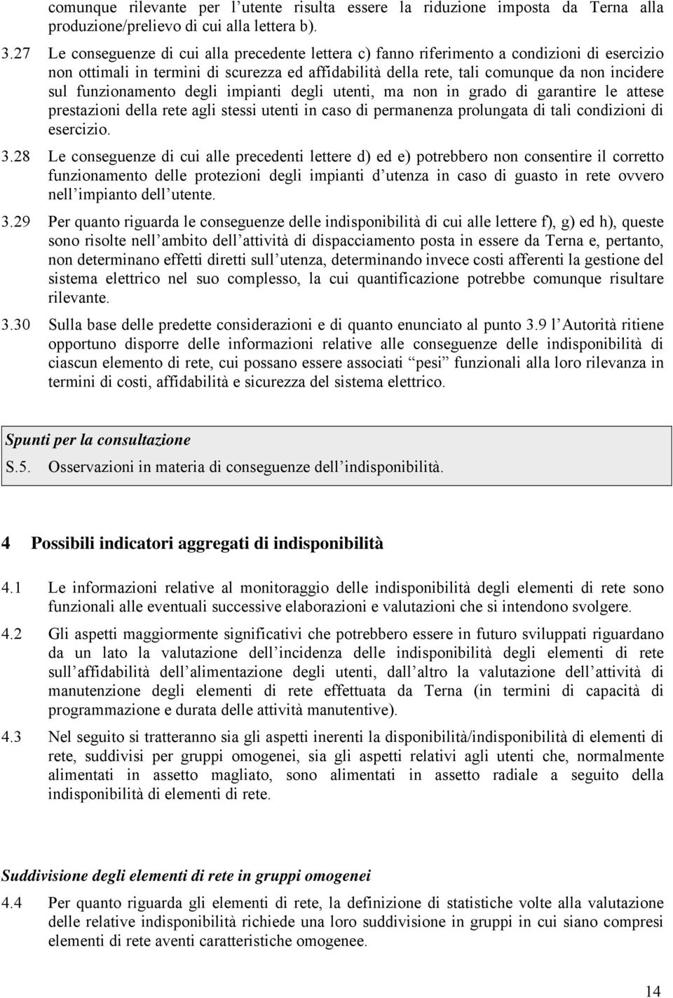 funzionamento degli impianti degli utenti, ma non in grado di garantire le attese prestazioni della rete agli stessi utenti in caso di permanenza prolungata di tali condizioni di esercizio. 3.