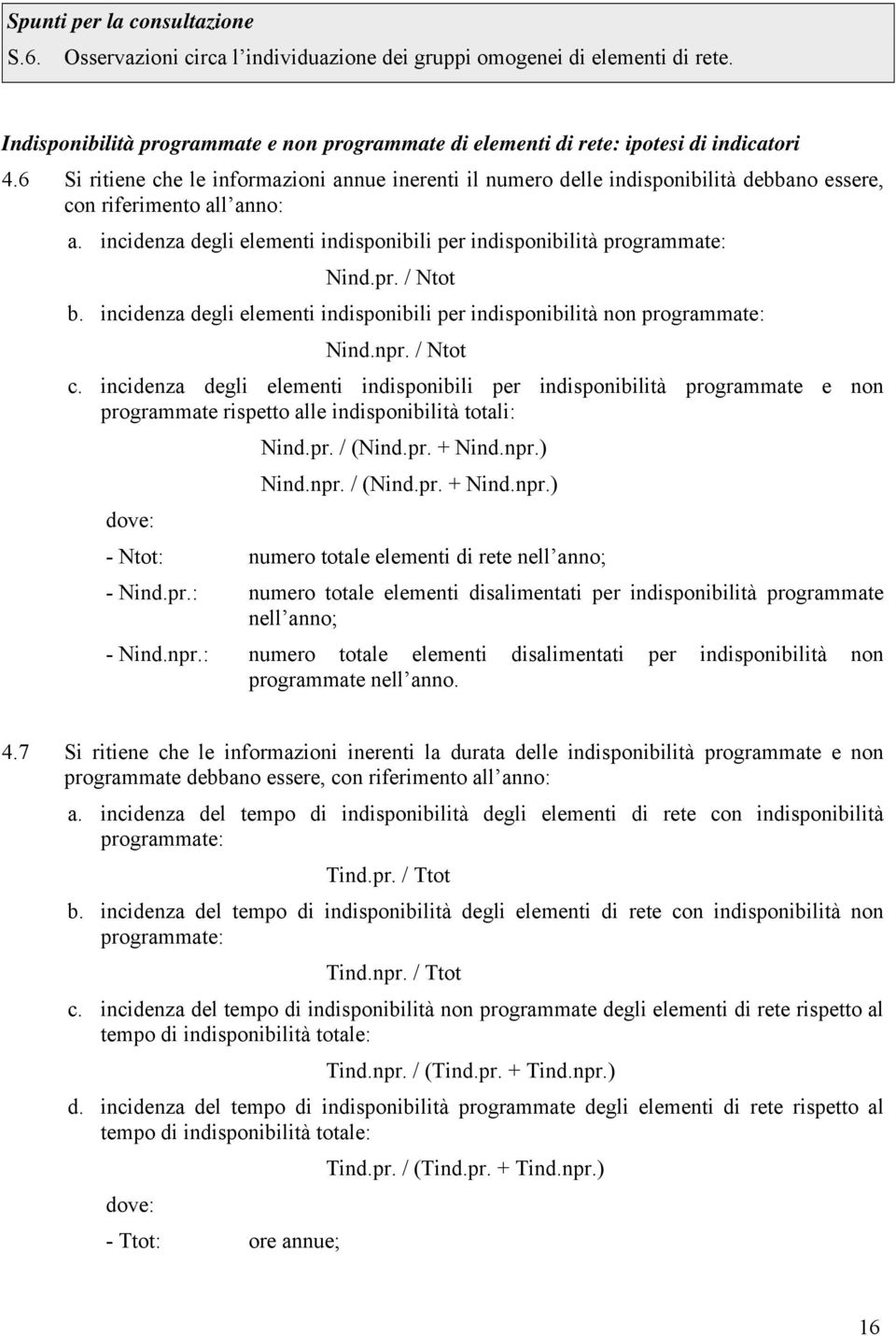 6 Si ritiene che le informazioni annue inerenti il numero delle indisponibilità debbano essere, con riferimento all anno: a.