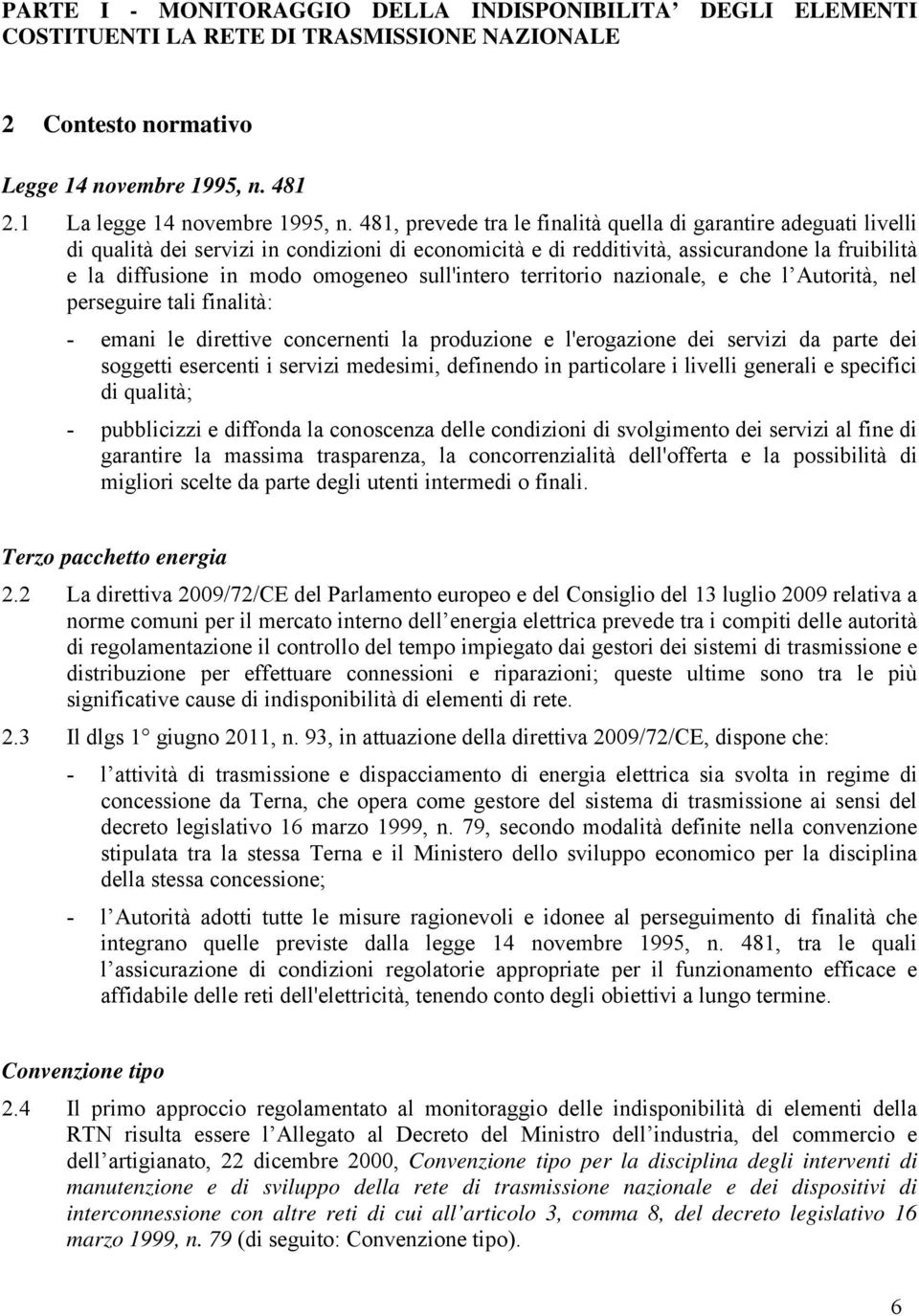 sull'intero territorio nazionale, e che l Autorità, nel perseguire tali finalità: - emani le direttive concernenti la produzione e l'erogazione dei servizi da parte dei soggetti esercenti i servizi