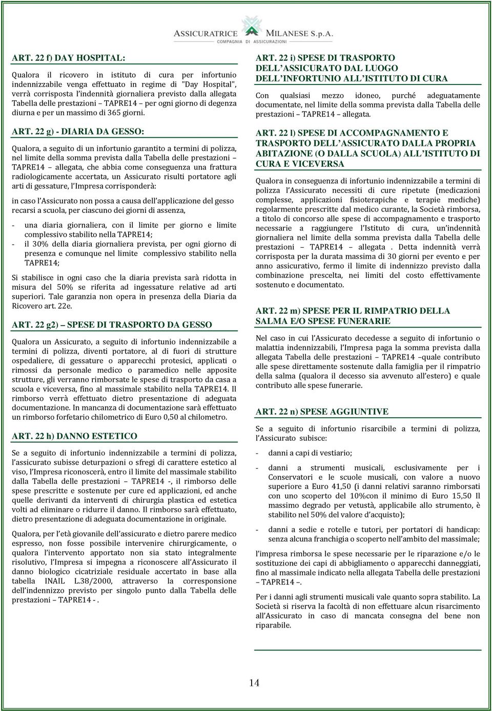 22 g) - DIARIA DA GESSO: Qualora, a seguito di un infortunio garantito a termini di polizza, nel limite della somma prevista dalla Tabella delle prestazioni TAPRE14 allegata, che abbia come